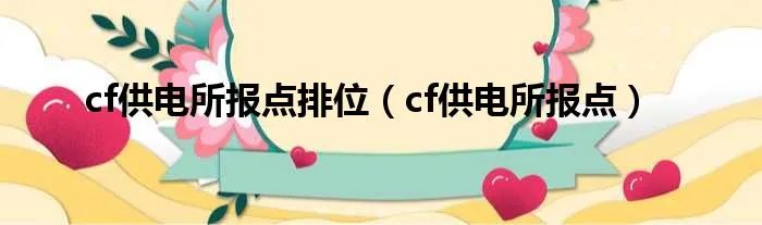 cf供电所报点排位（cf供电所报点）
