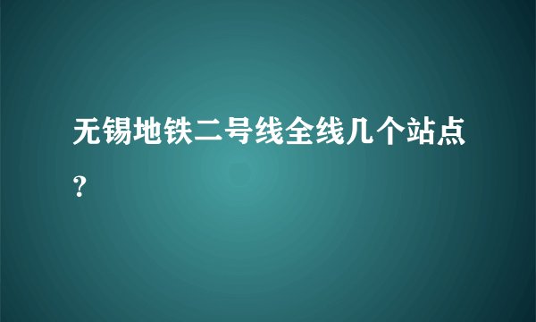 无锡地铁二号线全线几个站点？