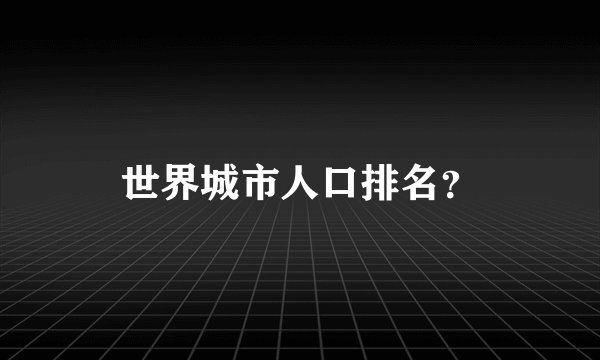 世界城市人口排名？