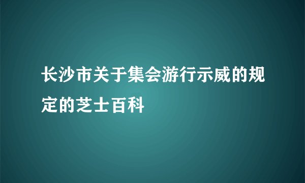 长沙市关于集会游行示威的规定的芝士百科