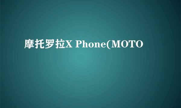 摩托罗拉X Phone(MOTO