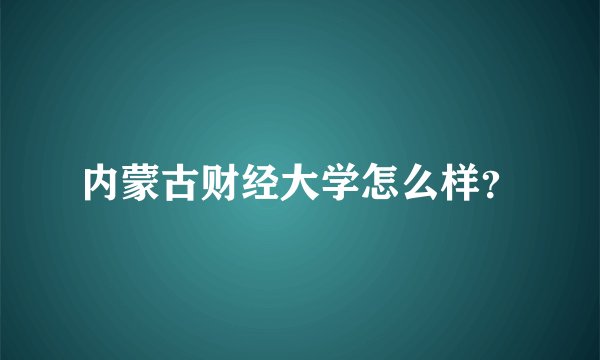 内蒙古财经大学怎么样？