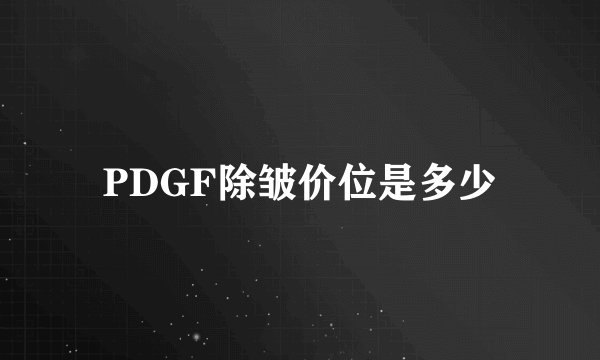 PDGF除皱价位是多少