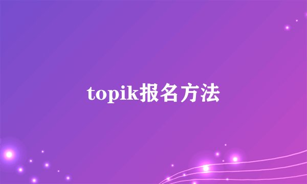 topik报名方法