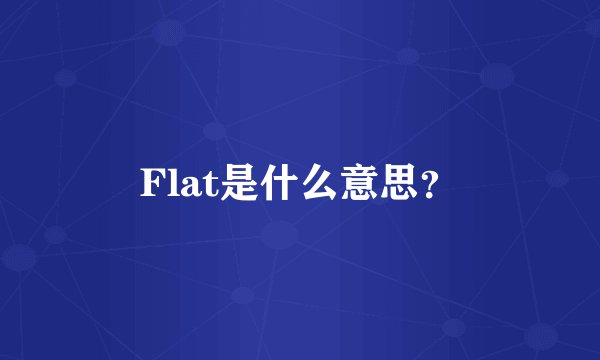 Flat是什么意思？