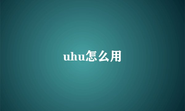 uhu怎么用