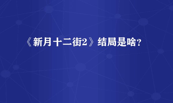 《新月十二街2》结局是啥？