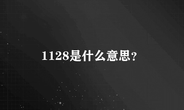 1128是什么意思？