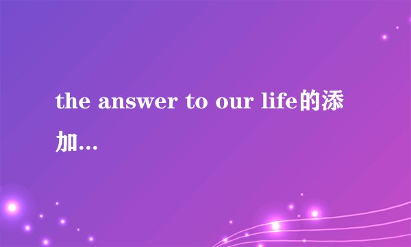 the answer to our life的添加URL是什么?