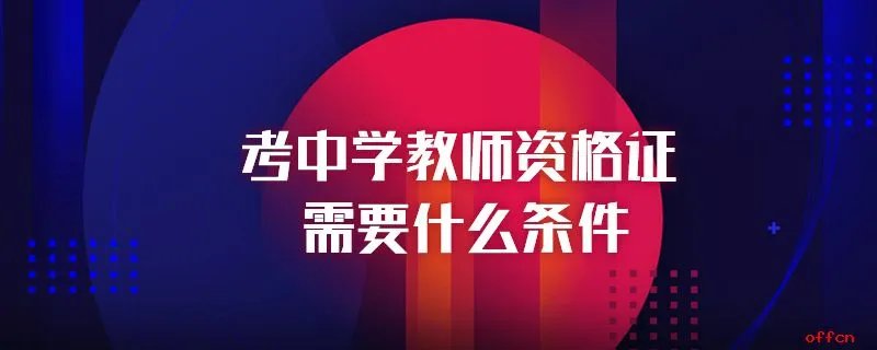 考中学教师资格证需要什么条件