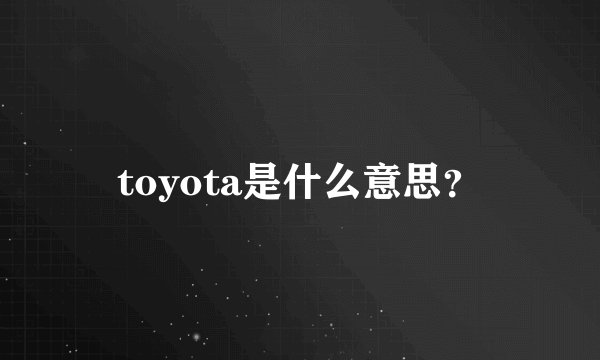 toyota是什么意思？