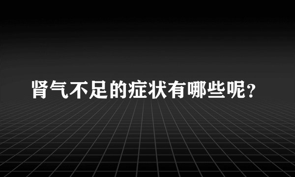 肾气不足的症状有哪些呢？