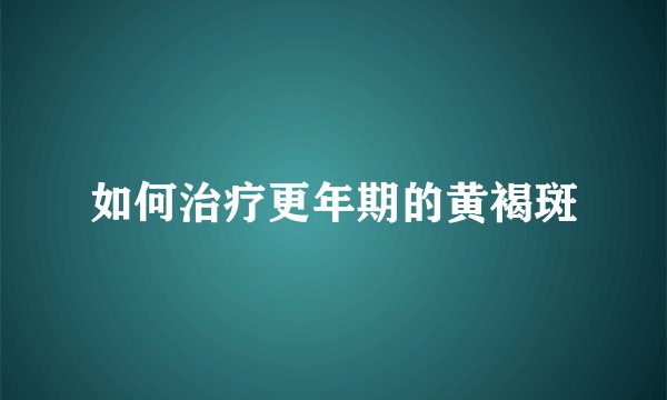 如何治疗更年期的黄褐斑