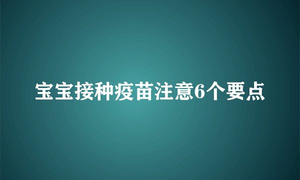 宝宝接种疫苗注意6个要点
