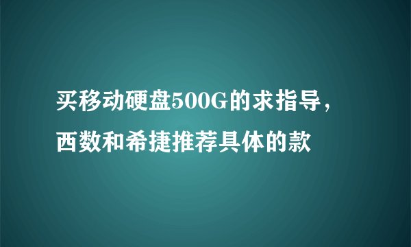 买移动硬盘500G的求指导，西数和希捷推荐具体的款