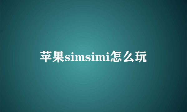 苹果simsimi怎么玩