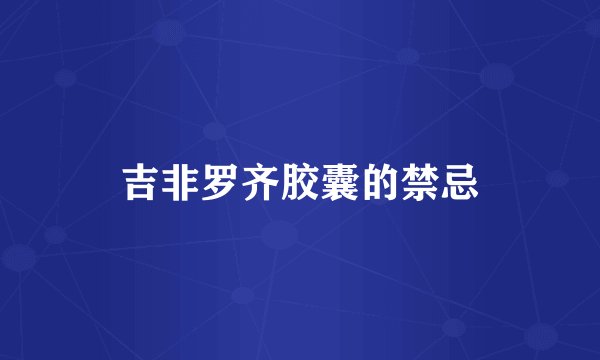 吉非罗齐胶囊的禁忌