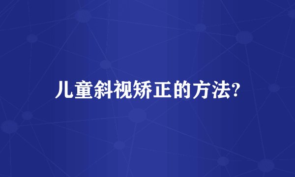 儿童斜视矫正的方法?