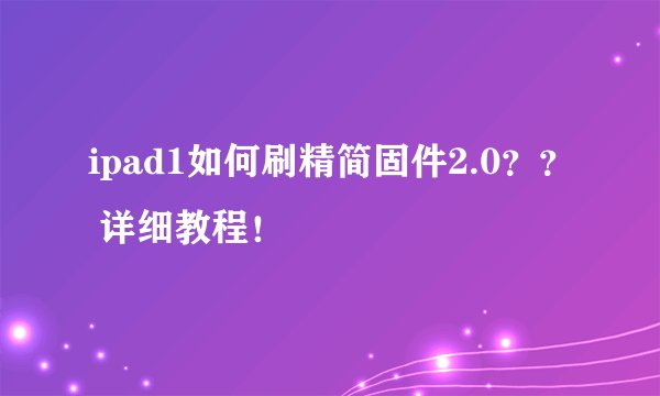 ipad1如何刷精简固件2.0？？ 详细教程！