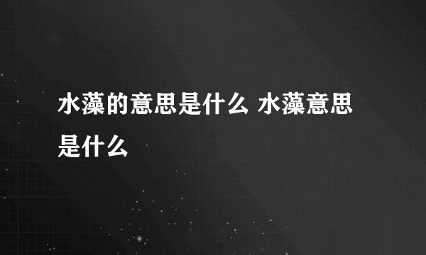 水藻的意思是什么 水藻意思是什么