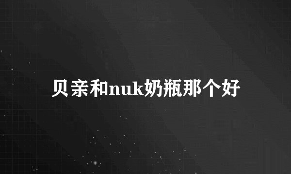 贝亲和nuk奶瓶那个好