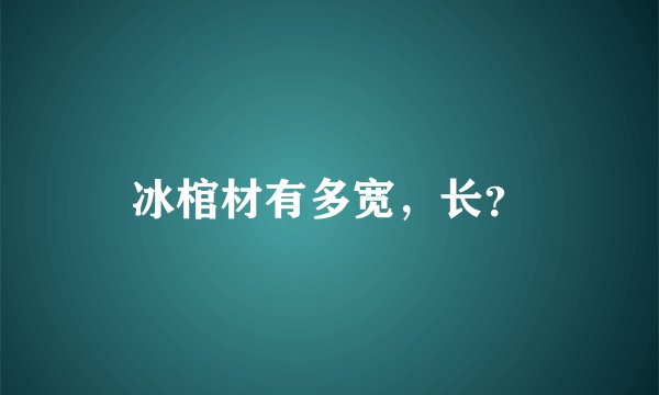 冰棺材有多宽，长？