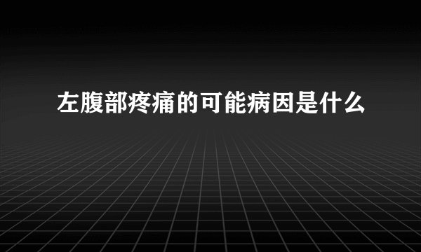 左腹部疼痛的可能病因是什么