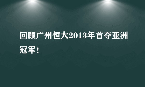 回顾广州恒大2013年首夺亚洲冠军！
