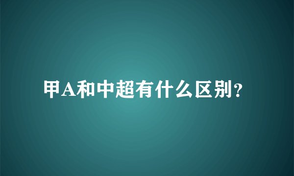 甲A和中超有什么区别？