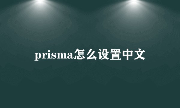 prisma怎么设置中文