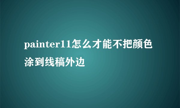 painter11怎么才能不把颜色涂到线稿外边