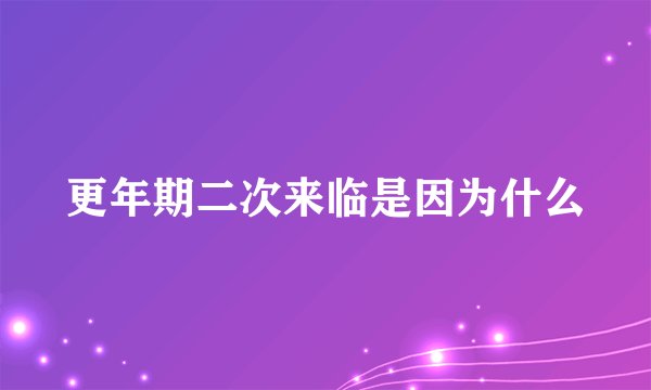 更年期二次来临是因为什么