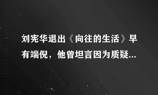 刘宪华退出《向往的生活》早有端倪，他曾坦言因为质疑而不敢说话