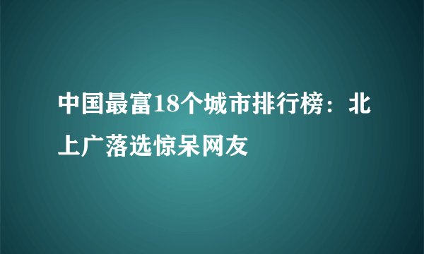 中国最富18个城市排行榜：北上广落选惊呆网友