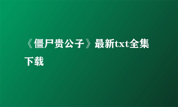 《僵尸贵公子》最新txt全集下载