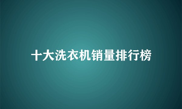 十大洗衣机销量排行榜