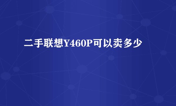二手联想Y460P可以卖多少