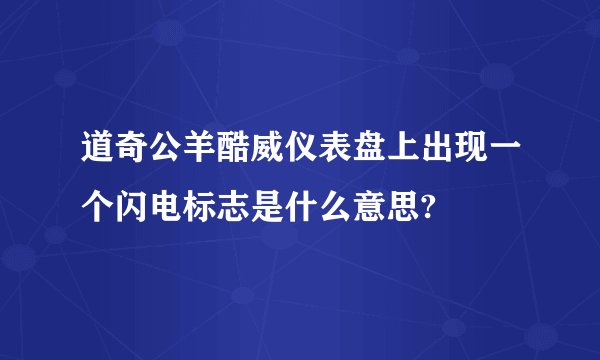 道奇公羊酷威仪表盘上出现一个闪电标志是什么意思?