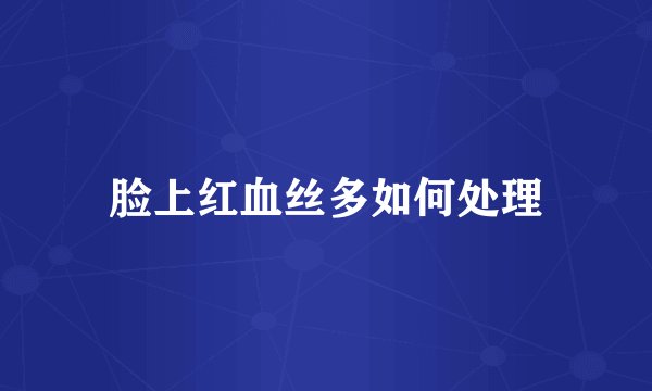 脸上红血丝多如何处理