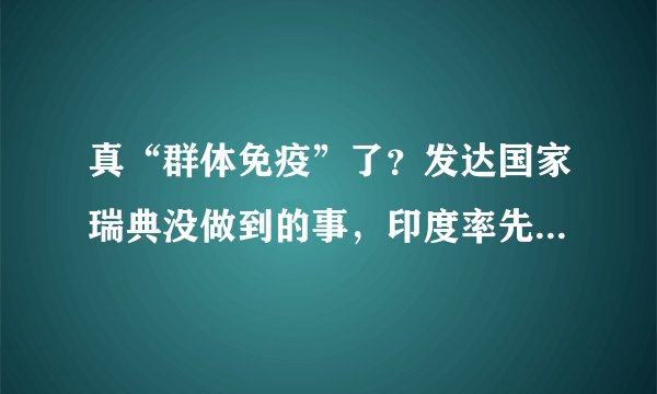 真“群体免疫”了？发达国家瑞典没做到的事，印度率先达成了？