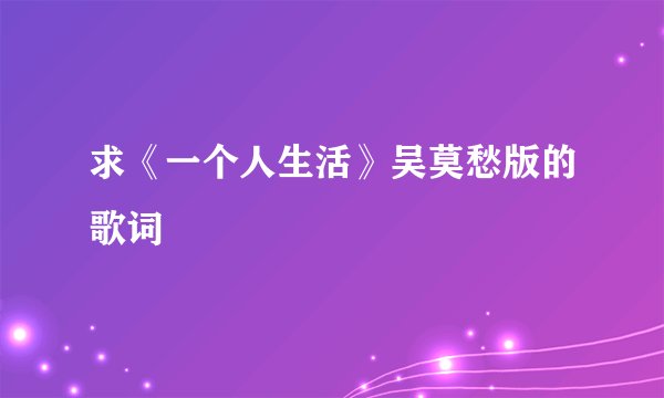求《一个人生活》吴莫愁版的歌词