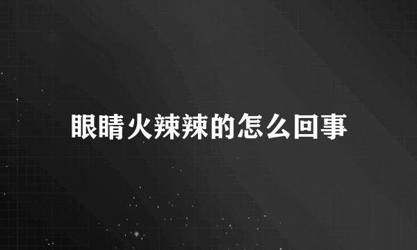 眼睛火辣辣的怎么回事