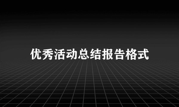 优秀活动总结报告格式