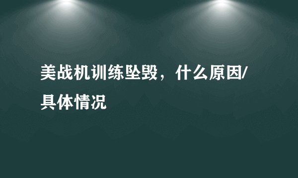 美战机训练坠毁，什么原因/具体情况
