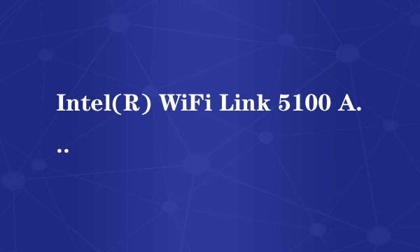 Intel(R) WiFi Link 5100 AGN属性—高级选项卡里的属性怎么设置无线网速才能达到最好?