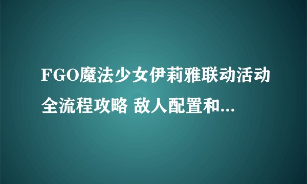 FGO魔法少女伊莉雅联动活动全流程攻略 敌人配置和材料掉落一览