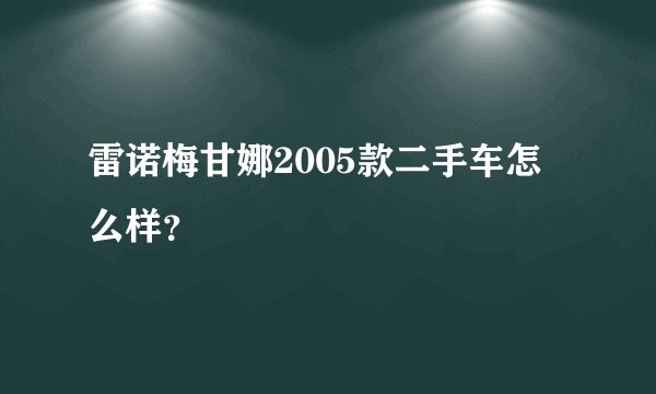 雷诺梅甘娜2005款二手车怎么样？