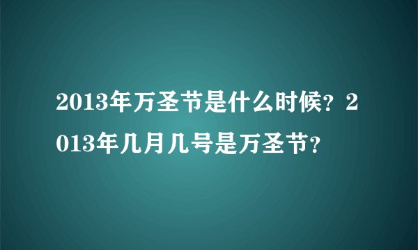 2013年万圣节是什么时候？2013年几月几号是万圣节？