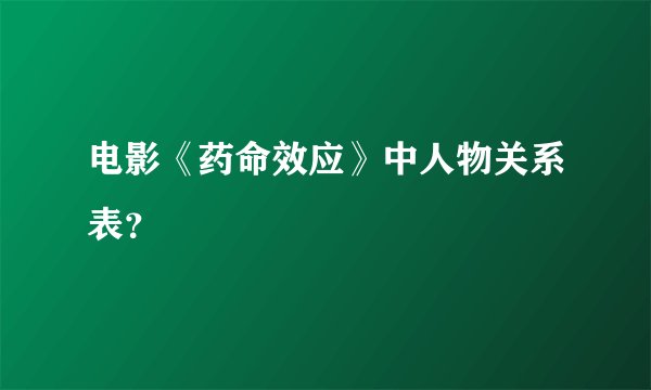 电影《药命效应》中人物关系表？