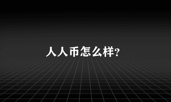 人人币怎么样？